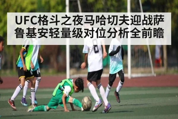 UFC格斗之夜马哈切夫迎战萨鲁基安轻量级对位分析全前瞻 | c7c7